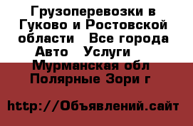 Грузоперевозки в Гуково и Ростовской области - Все города Авто » Услуги   . Мурманская обл.,Полярные Зори г.